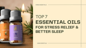 Top 7 Essential Oils for Stress Relief & Better Sleep 2025 | Vann Essentials