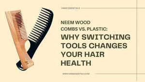 Neem Wood Combs vs. Plastic: Why Switching Tools Changes Your Hair Health